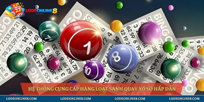 Hệ thống cung cấp hàng loạt sảnh quay xổ số hấp dẫn
