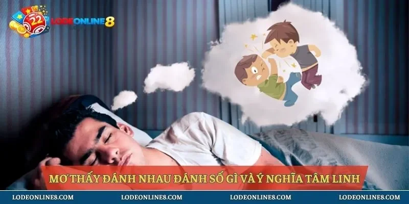 Mơ thấy đánh nhau đánh số gì và ý nghĩa tâm linh