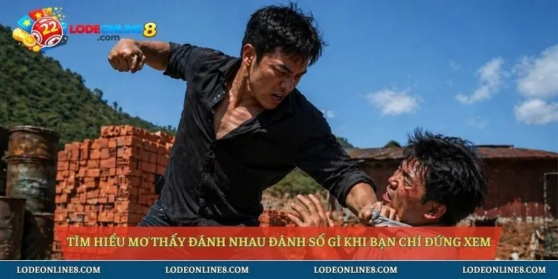 Tìm hiểu mơ thấy đánh nhau đánh số gì khi bạn chỉ đứng xem