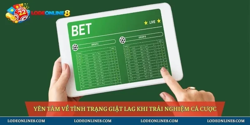 Yên tâm về tình trạng giật lag khi trải nghiệm cá cược