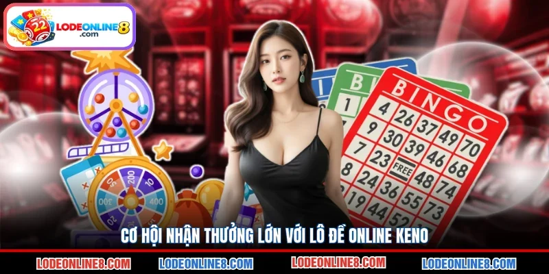 Cơ hội nhận thưởng lớn với lô đề online Keno