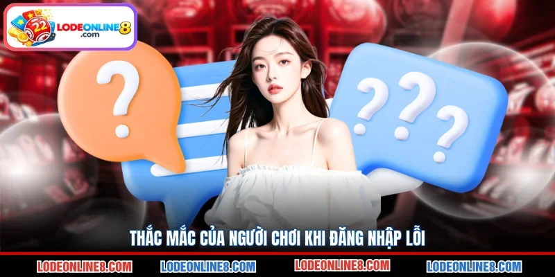 Thắc mắc của người chơi khi đăng nhập lỗi